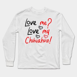 Love Me Love My Chihuahua! Especially for Chihuahua Dog Lovers! Long Sleeve T-Shirt